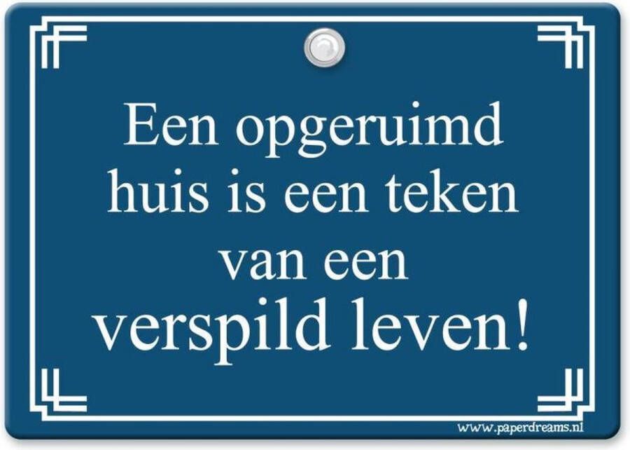 Paper Dreams Metal Slogan Spreukenbord Tekst Bord Een opgeruimd huis is een teken van een verspild leven!