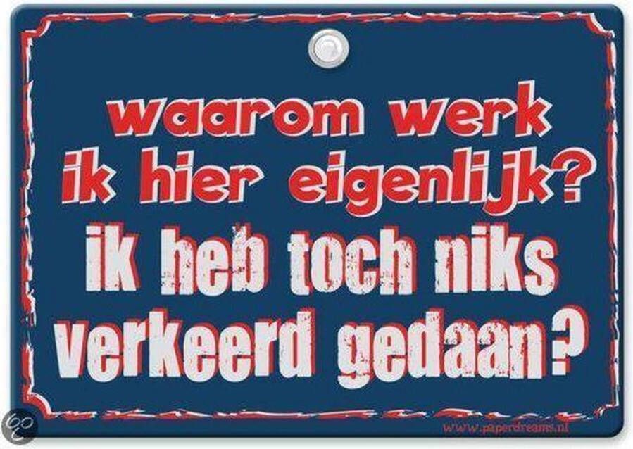 Paper Dreams Metal Slogan Spreukenbord Tekst Bord Waarom werk ik hier eigenlijk? Ik heb toch niks verkeerd gedaan?